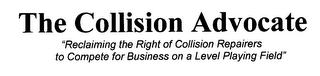 THE COLLISION ADVOCATE "RECLAIMING THE RIGHT OF COLLISION REPAIRERS TO COMPETE FOR BUSINESS ON A LEVEL PLAYING FIELD"