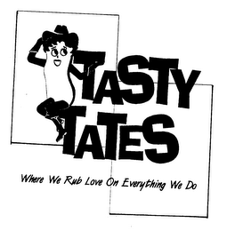 TASTY TATES WHERE WE RUB LOVE ON EVERYTHING WE DO