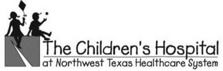 THE CHILDREN'S HOSPITAL AT NORTHWEST TEXAS HEALTHCARE SYSTEM