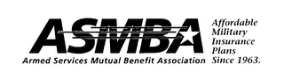 ASMBA ARMED SERVICES MUTUAL BENEFIT ASSOCIATION AFFORDABLE MILITARY INSURANCE PLANS SINCE 1963.