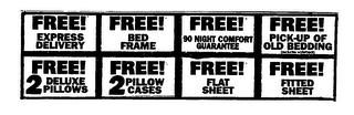 FREE! EXPRESS DELIVERY FREE! BED FRAME FREE! 90 NIGHT COMFORT GUARANTEE FREE! PICK-UP OF OLD BEDDING (EXCLUDES WATERBEDS) FREE! 2 DELUXE PILLOWS FREE! 2 PILLOW CASES FREE! FLAT SHEET FREE! FITTED SHEET