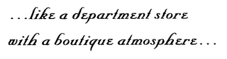 ...LIKE A DEPARTMENT STORE WITH A BOUTIQUE ATMOSPHERE...