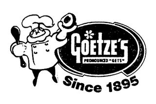 GOETZE'S PRONOUNCED "GETS" SINCE 1895