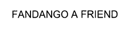 FANDANGO A FRIEND