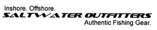 INSHORE. OFFSHORE.  SALT WATER OUTFITTERS AUTHENTIC FISHING GEAR.