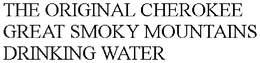 THE ORIGINAL CHEROKEE GREAT SMOKY MOUNTAINS DRINKING WATER