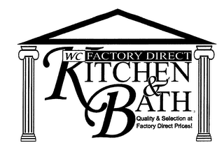 WC FACTORY DIRECT KITCHEN & BATH QUALITY & SELECTION AT FACTORY DIRECT PRICES!