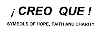 !CREO QUE! SYMBOLS OF HOPE, FAITH AND CHARITY
