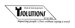 MARK OF ACHIEVEMENT. .. TSOLUTIONS SCHOOL GEAR IMPACTING PEOPLE'S LIVES WITHOUT SAYING A WORD