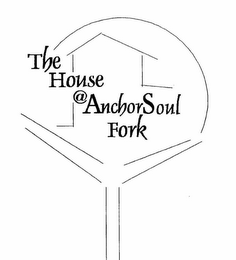 THE HOUSE @ ANCHORSOUL FORK