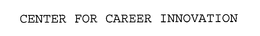 CENTER FOR CAREER INNOVATION