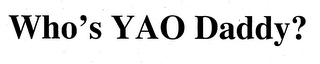 WHO'S YAO DADDY?