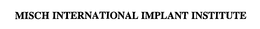 MISCH INTERNATIONAL IMPLANT INSTITUTE