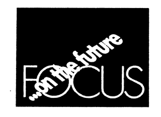 FOCUS ...ON THE FUTURE