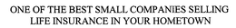 ONE OF THE BEST SMALL COMPANIES SELLING LIFE INSURANCE IN YOUR HOMETOWN