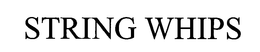 STRING WHIPS