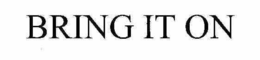 BRING IT ON