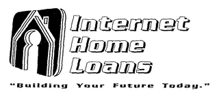 INTERNET HOME LOANS "BUILDING YOUR FUTURE TODAY."