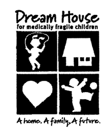 DREAM HOUSE FOR MEDICALLY FRAGILE CHILDREN A HOME. A FAMILY. A FUTURE.