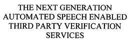 THE NEXT GENERATION AUTOMATED SPEECH ENABLED THIRD PARTY VERIFICATION SERVICES