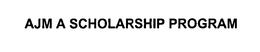 AJM A SCHOLARSHIP PROGRAM