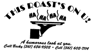 THIS ROAST'S ON U! HA HA HA HA A HUMOROUS LOOK AT YOU.