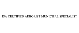 ISA CERTIFIED ARBORIST MUNICIPAL SPECIALIST