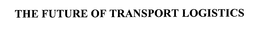 THE FUTURE OF TRANSPORT LOGISTICS