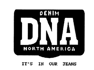 DNA DENIM NORTH AMERICA IT'S IN OUR JEANS