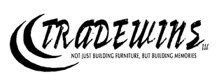 TRADEWINS LLC NOT JUST BUILDING FURNTURE, BUT BUILDING MEMORIES