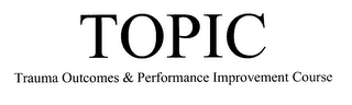 TOPIC TRAUMA OUTCOMES & PERFORMANCE IMPROVEMENT COURSE