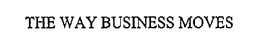 THE WAY BUSINESS MOVES