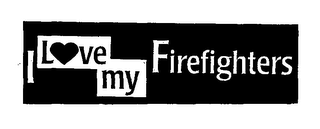 I LOVE MY FIREFIGHTERS