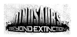 DINOSAURS BEYOND EXTINCTION