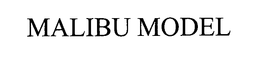 MALIBU MODEL