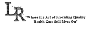 LR "WHERE THE ART OF PROVIDING QUALITY HEALTH CARE STILL LIVES ON"