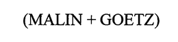 (MALIN + GOETZ)