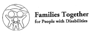 FAMILIES TOGETHER FOR PEOPLE WITH DISABILITIES