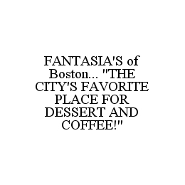 FANTASIA'S OF BOSTON... "THE CITY'S FAVORITE PLACE FOR DESSERT AND COFFEE!"