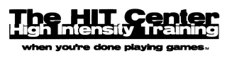 THE HIT CENTER HIGH INTENSITY TRAINING WHEN YOU'RE DONE PLAYING GAMES