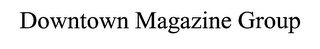 DOWNTOWN MAGAZINE GROUP