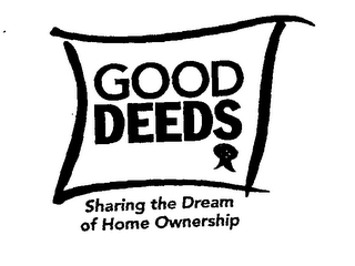 GOOD DEEDS SHARING THE DREAM OF HOME OWNERSHIP