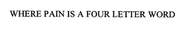 WHERE PAIN IS A FOUR LETTER WORD