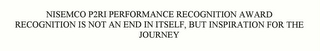 NISEMCO P2RI PERFORMANCE RECOGNITION AWARD - RECOGNITION IS NOT AN END IN ITSELF, BUT INSPIRATION FOR THE JOURNEY