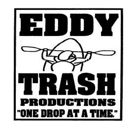 EDDY TRASH PRODUCTIONS "ONE DROP AT A TIME"