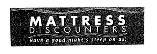 MATTRESS DISCOUNTERS HAVE A GOOD NIGHT'S SLEEP ON US