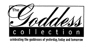 THE GODDESS COLLECTION CELEBRATING THE GODDESSES OF YESTERDAY, TODAY AND TOMORROW