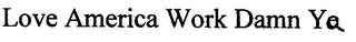 LOVE AMERICA WORK DAMN YA
