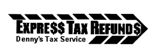 DENNY'S TAX SERVICE EXPRE$$ TAX REFUND$