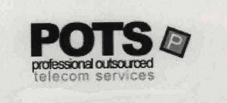 P POTS PROFESSIONAL OUTSOURCED TELECOM SERVICE